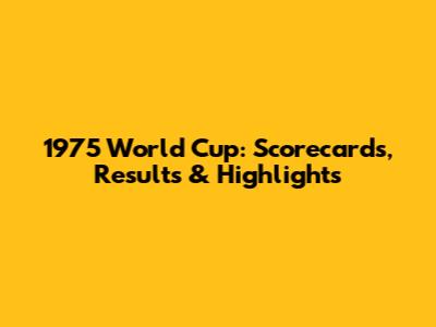 1975 World Cup: Scorecards, Results & Highlights