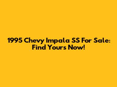 1995 Chevy Impala SS For Sale: Find Yours Now!