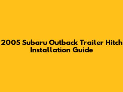 2005 Subaru Outback Trailer Hitch Installation Guide