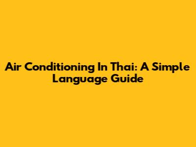 Air Conditioning In Thai: A Simple Language Guide
