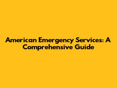 American Emergency Services: A Comprehensive Guide