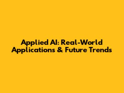 Applied AI: Real-World Applications & Future Trends