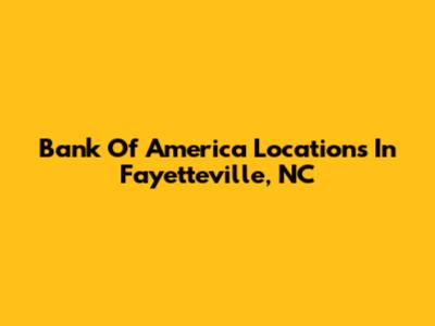 Bank Of America Locations In Fayetteville, NC