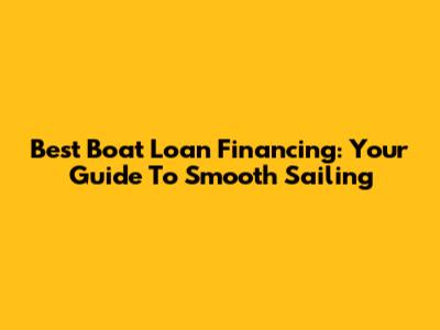 Best Boat Loan Financing: Your Guide To Smooth Sailing