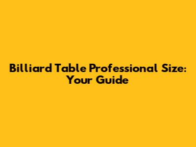 Billiard Table Professional Size: Your Guide