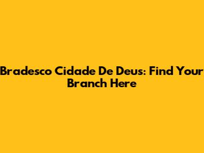 Bradesco Cidade De Deus: Find Your Branch Here