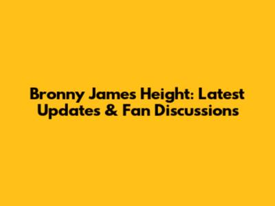 Bronny James Height: Latest Updates & Fan Discussions