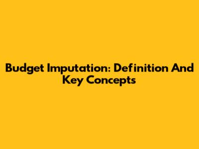 Budget Imputation: Definition And Key Concepts