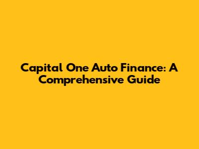 Capital One Auto Finance: A Comprehensive Guide
