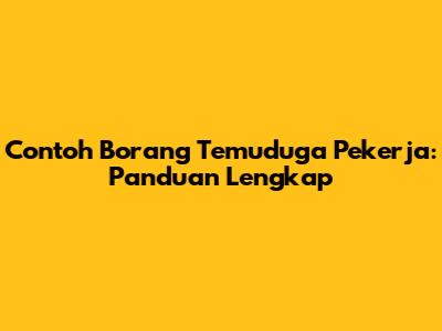 Contoh Borang Temuduga Pekerja: Panduan Lengkap