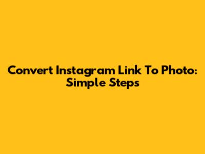Convert Instagram Link To Photo: Simple Steps