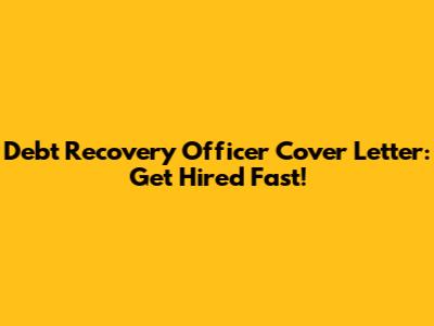Debt Recovery Officer Cover Letter: Get Hired Fast!