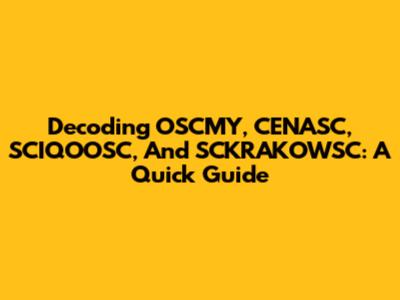 Decoding OSCMY, CENASC, SCIQOOSC, And SCKRAKOWSC: A Quick Guide