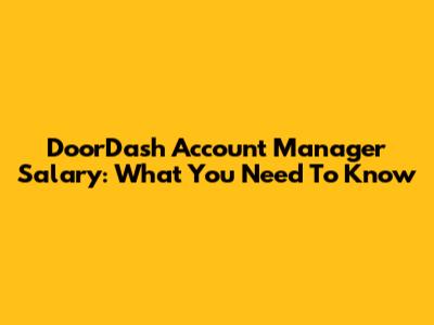 DoorDash Account Manager Salary: What You Need To Know