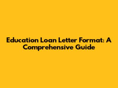 Education Loan Letter Format: A Comprehensive Guide
