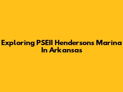 Exploring PSEII Henderson's Marina In Arkansas