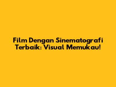 Film Dengan Sinematografi Terbaik: Visual Memukau!