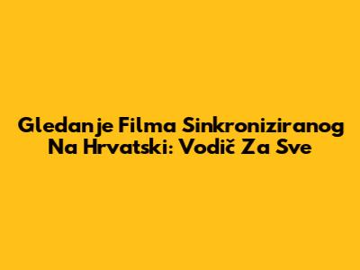 Gledanje Filma Sinkroniziranog Na Hrvatski: Vodič Za Sve