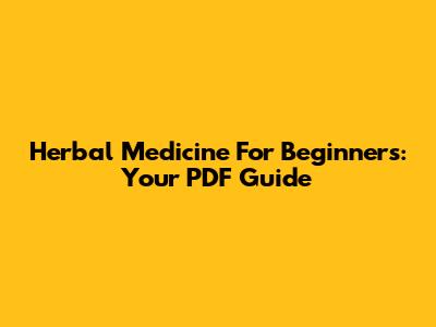 Herbal Medicine For Beginners: Your PDF Guide