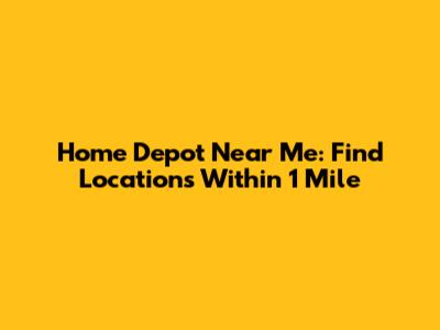 Home Depot Near Me: Find Locations Within 1 Mile