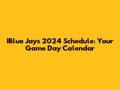 IBlue Jays 2024 Schedule: Your Game Day Calendar