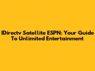 IDirectv Satellite ESPN: Your Guide To Unlimited Entertainment