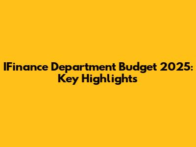 IFinance Department Budget 2025: Key Highlights