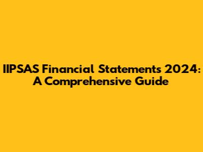 IIPSAS Financial Statements 2024: A Comprehensive Guide