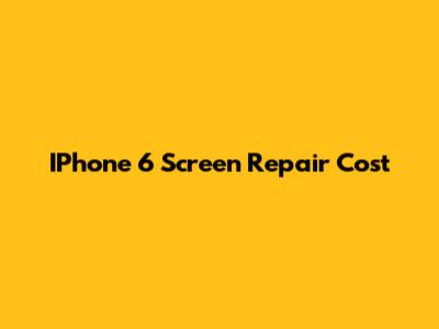 IPhone 6 Screen Repair Cost