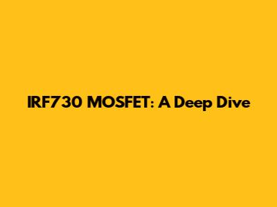 IRF730 MOSFET: A Deep Dive