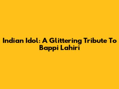 Indian Idol: A Glittering Tribute To Bappi Lahiri