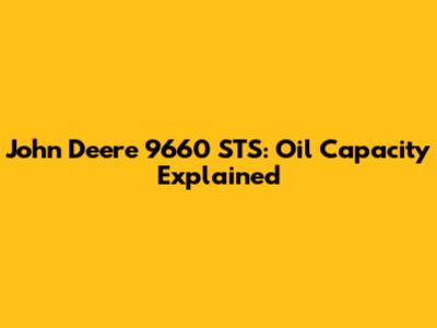 John Deere 9660 STS: Oil Capacity Explained