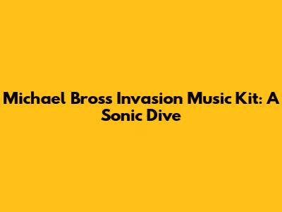 Michael Bross Invasion Music Kit: A Sonic Dive
