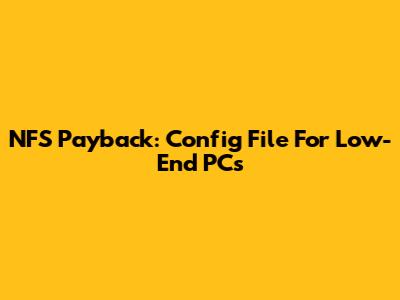 NFS Payback: Config File For Low-End PCs