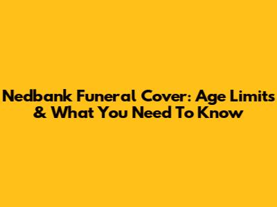 Nedbank Funeral Cover: Age Limits & What You Need To Know