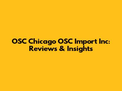 OSC Chicago OSC Import Inc: Reviews & Insights