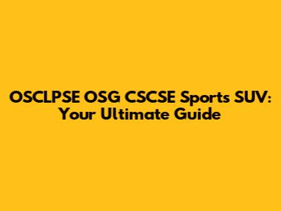 OSCLPSE OSG CSCSE Sports SUV: Your Ultimate Guide