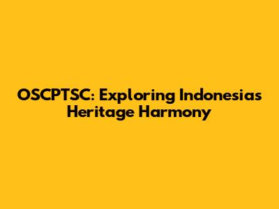 OSCPTSC: Exploring Indonesia's Heritage Harmony
