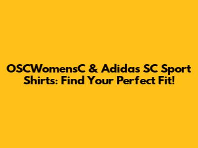 OSCWomensC & Adidas SC Sport Shirts: Find Your Perfect Fit!