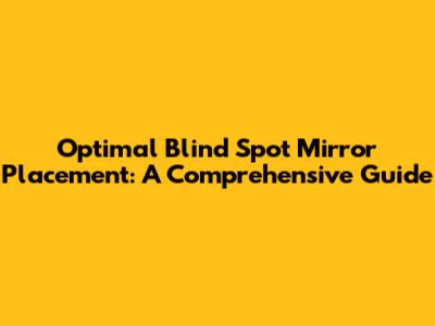 Optimal Blind Spot Mirror Placement: A Comprehensive Guide