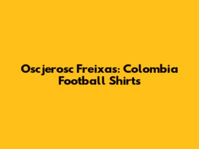 Oscjerosc Freixas: Colombia Football Shirts