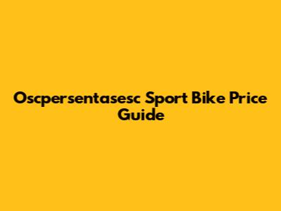 Oscpersentasesc Sport Bike Price Guide