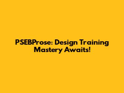 PSEBProse: Design Training Mastery Awaits!