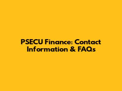 PSECU Finance: Contact Information & FAQs