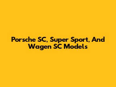Porsche SC, Super Sport, And Wagen SC Models