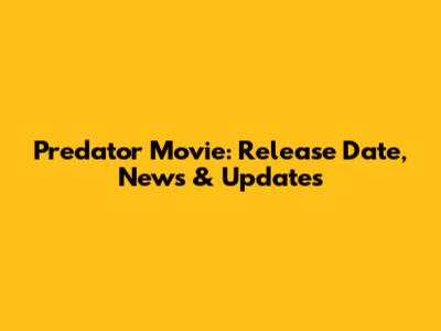 Predator Movie: Release Date, News & Updates