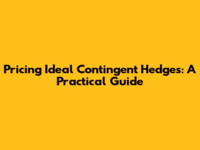 Pricing Ideal Contingent Hedges: A Practical Guide
