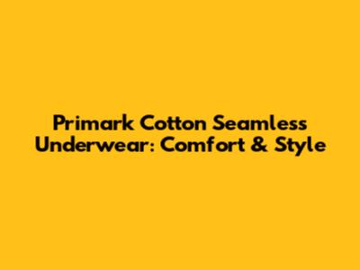 Primark Cotton Seamless Underwear: Comfort & Style