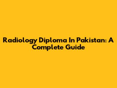 Radiology Diploma In Pakistan: A Complete Guide