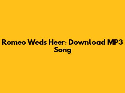 Romeo Weds Heer: Download MP3 Song